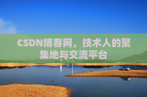 CSDN博客网，技术人的聚集地与交流平台